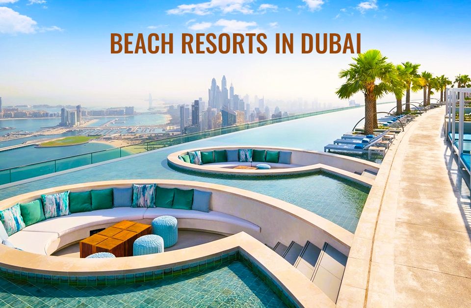 Top Rated Beach Resorts in Dubai for Fun-Filled Vacations